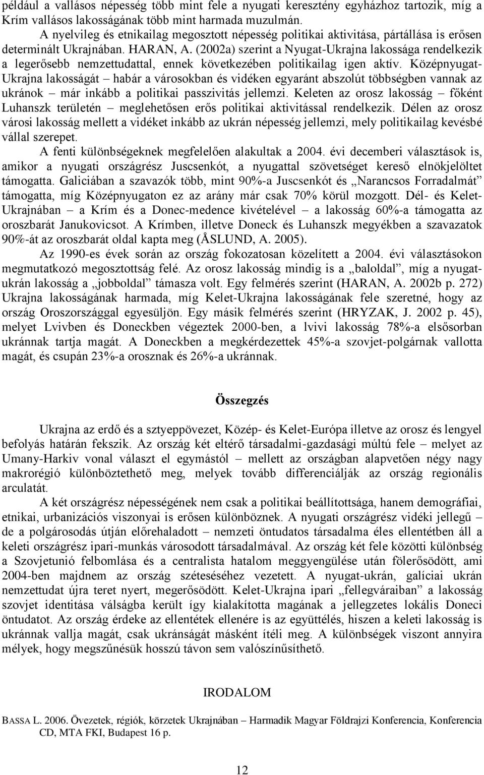 (2002a) szerint a Nyugat-Ukrajna lakossága rendelkezik a legerősebb nemzettudattal, ennek következében politikailag igen aktív.