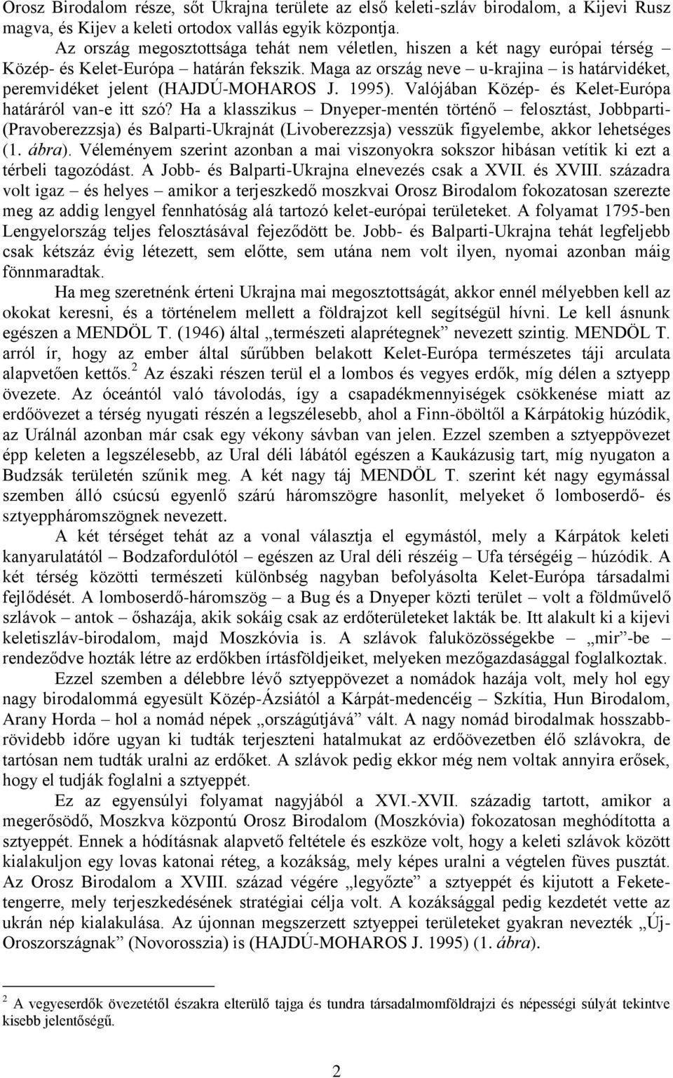 Maga az ország neve u-krajina is határvidéket, peremvidéket jelent (HAJDÚ-MOHAROS J. 1995). Valójában Közép- és Kelet-Európa határáról van-e itt szó?