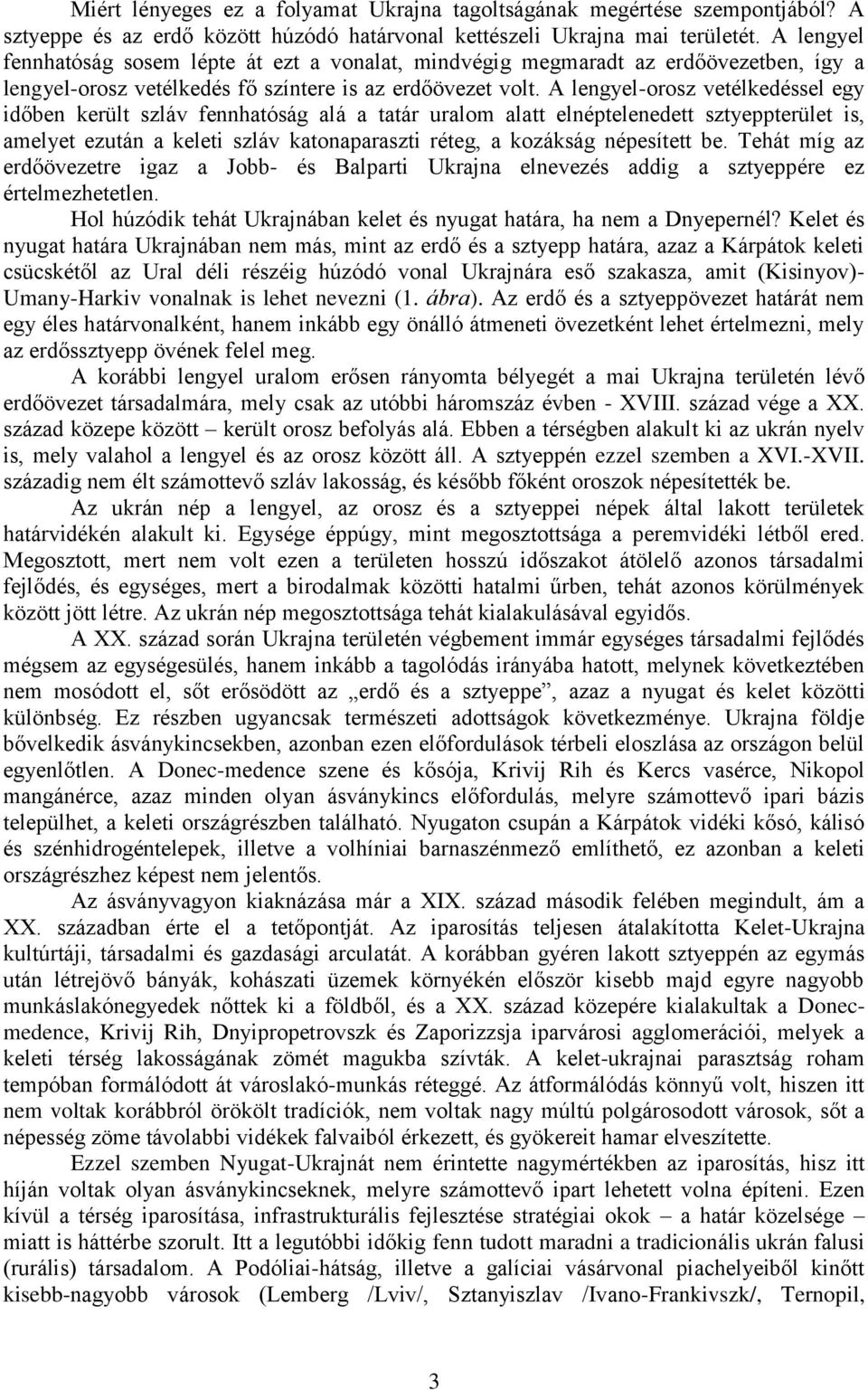 A lengyel-orosz vetélkedéssel egy időben került szláv fennhatóság alá a tatár uralom alatt elnéptelenedett sztyeppterület is, amelyet ezután a keleti szláv katonaparaszti réteg, a kozákság népesített