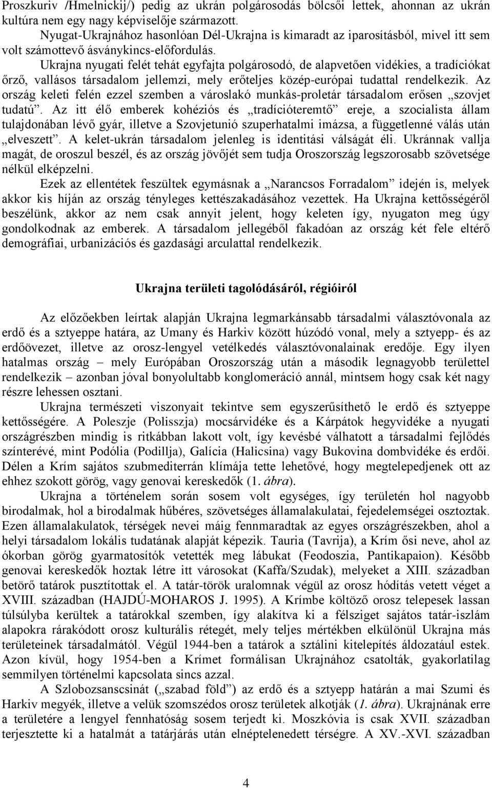 Ukrajna nyugati felét tehát egyfajta polgárosodó, de alapvetően vidékies, a tradíciókat őrző, vallásos társadalom jellemzi, mely erőteljes közép-európai tudattal rendelkezik.