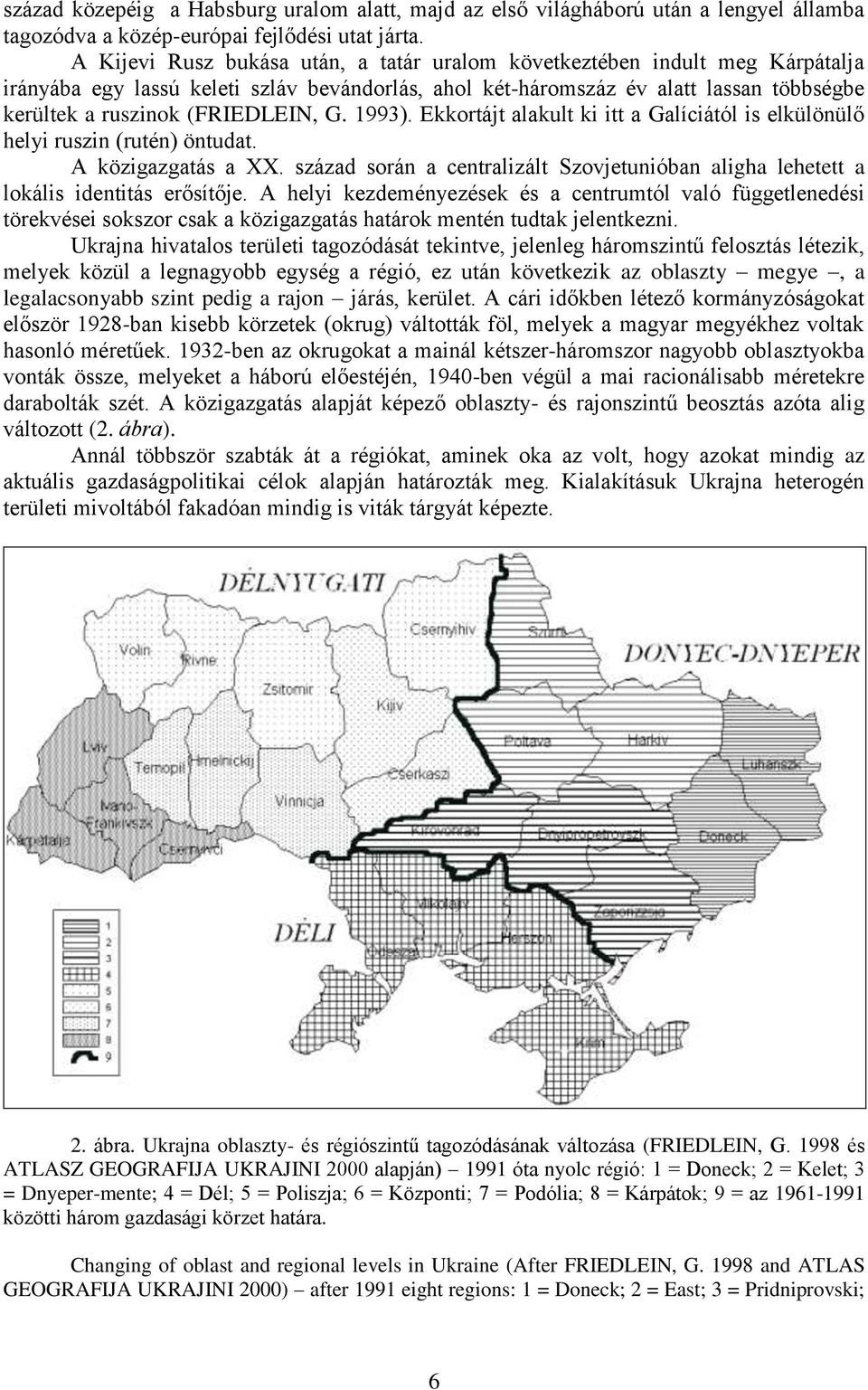 G. 1993). Ekkortájt alakult ki itt a Galíciától is elkülönülő helyi ruszin (rutén) öntudat. A közigazgatás a XX.