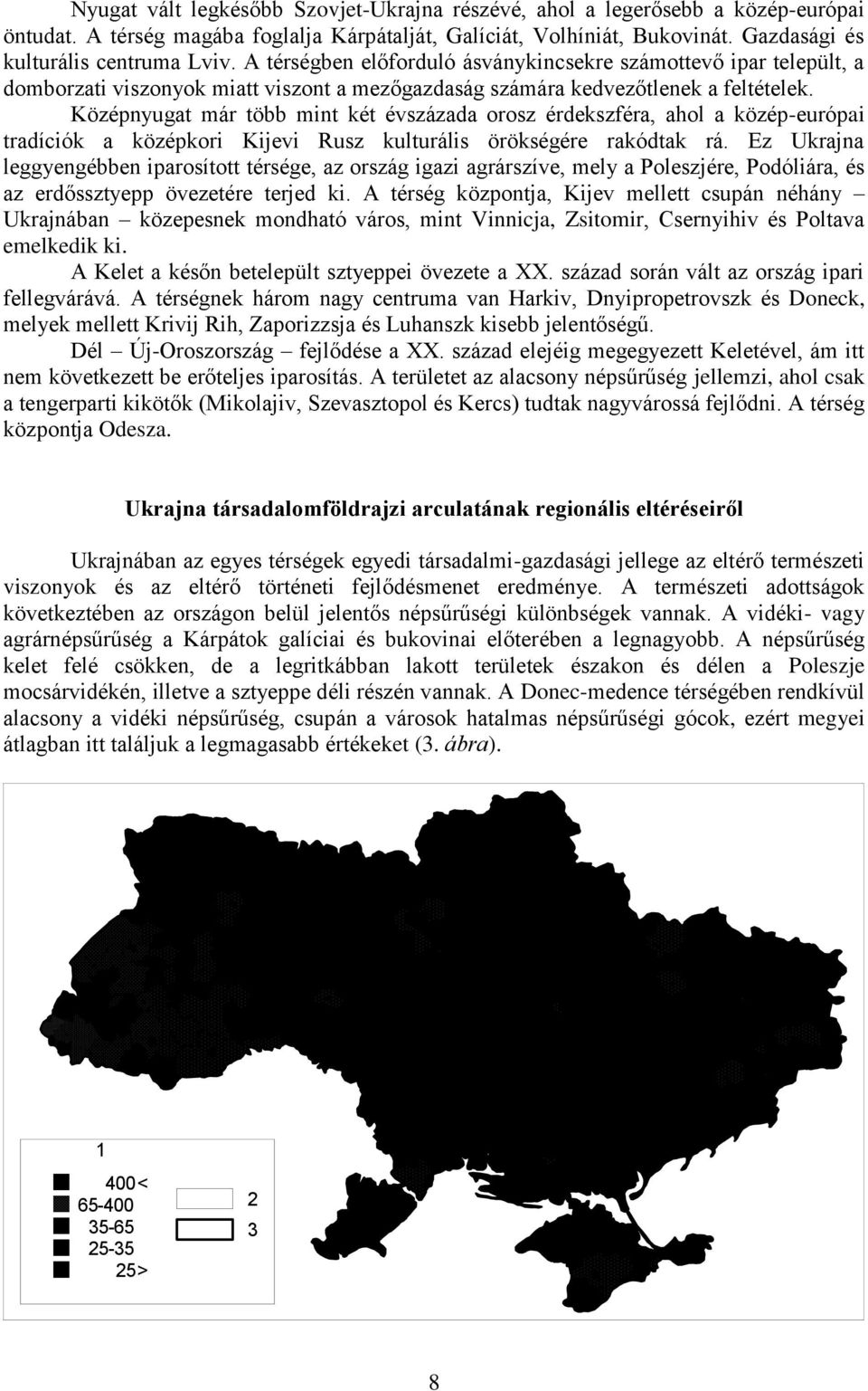 Középnyugat már több mint két évszázada orosz érdekszféra, ahol a közép-európai tradíciók a középkori Kijevi Rusz kulturális örökségére rakódtak rá.