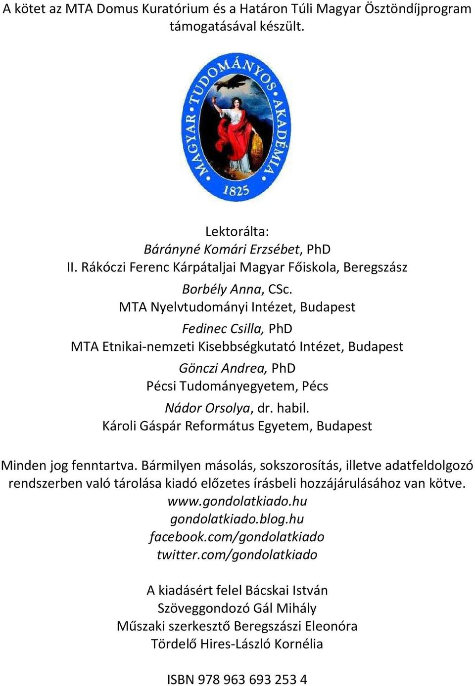 MTA Nyelvtudományi Intézet, Budapest Fedinec Csilla, PhD MTA Etnikai-nemzeti Kisebbségkutató Intézet, Budapest Gönczi Andrea, PhD Pécsi Tudományegyetem, Pécs Nádor Orsolya, dr. habil.