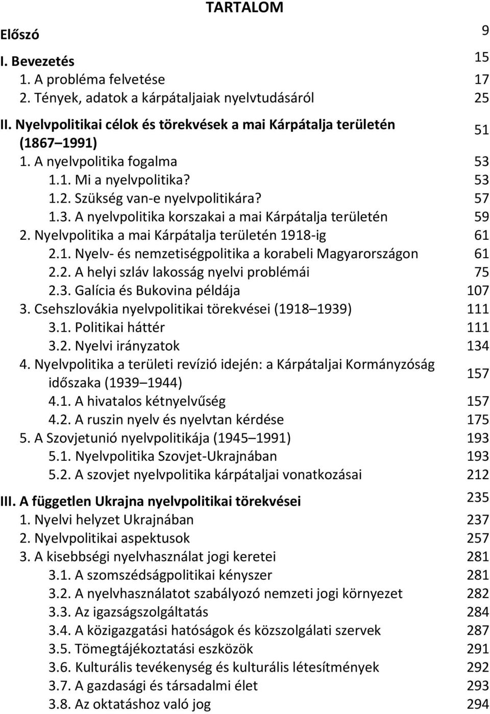 Nyelvpolitika a mai Kárpátalja területén 1918-ig 61 2.1. Nyelv- és nemzetiségpolitika a korabeli Magyarországon 61 2.2. A helyi szláv lakosság nyelvi problémái 75 2.3.