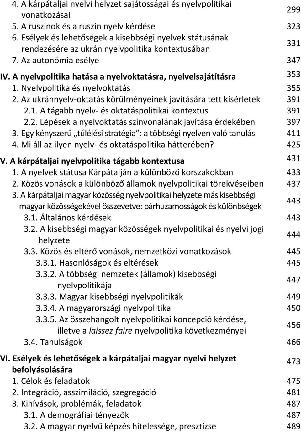 A nyelvpolitika hatása a nyelvoktatásra, nyelvelsajátításra 353 1. Nyelvpolitika és nyelvoktatás 355 2. Az ukránnyelv-oktatás körülményeinek javítására tett kísérletek 391 2.1. A tágabb nyelv- és oktatáspolitikai kontextus 391 2.