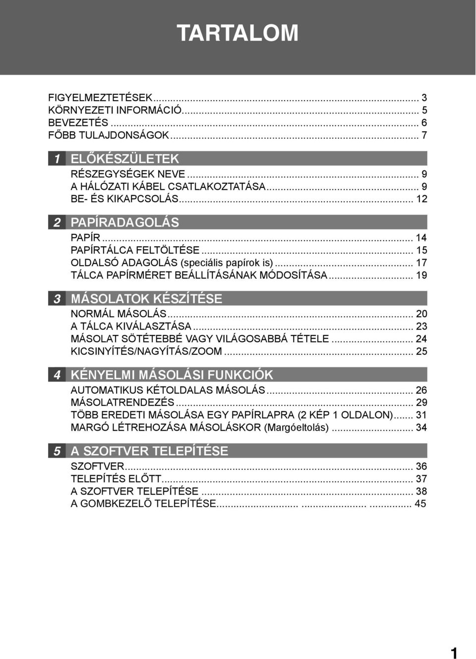 .. 0 A TÁLCA KIVÁLASZTÁSA... MÁSOLAT SÖTÉTEBBÉ VAGY VILÁGOSABBÁ TÉTELE... 4 KICSINYÍTÉS/NAGYÍTÁS/ZOOM... 5 4 KÉNYELMI MÁSOLÁSI FUNKCIÓK AUTOMATIKUS KÉTOLDALAS MÁSOLÁS... 6 MÁSOLATRENDEZÉS.