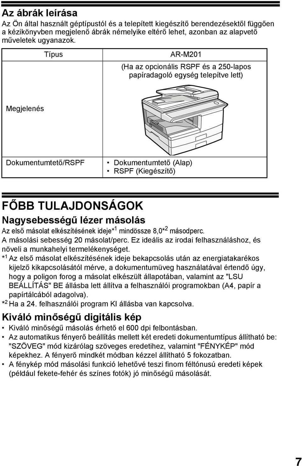 másolás Az első másolat elkészítésének ideje* mindössze 8,0* másodperc. A másolási sebesség 0 másolat/perc. Ez ideális az irodai felhasználáshoz, és növeli a munkahelyi termelékenységet.