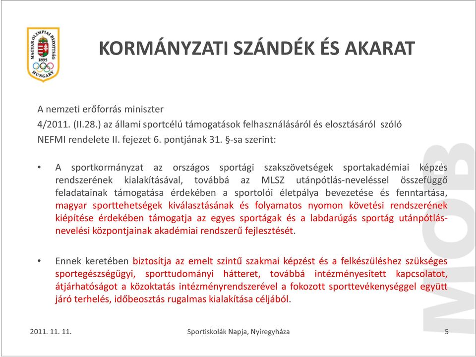 érdekében a sportolói életpálya bevezetése és fenntartása, magyar sporttehetségek kiválasztásának és folyamatos nyomon követési rendszerének kiépítése érdekében támogatja az egyes sportágak és a