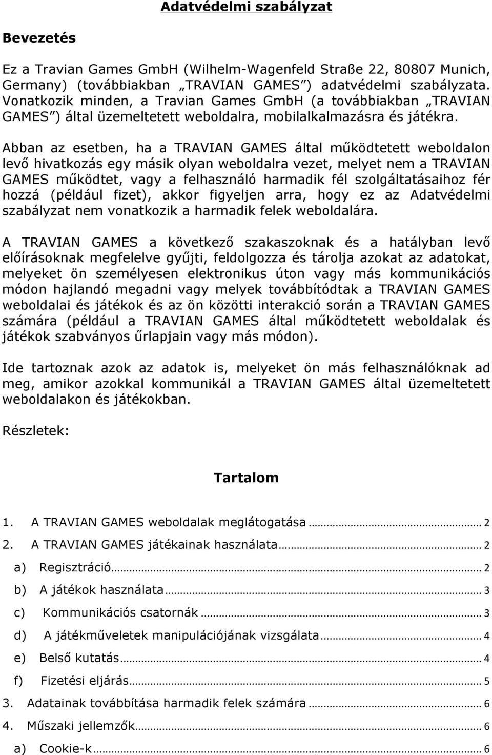 Abban az esetben, ha a TRAVIAN GAMES által működtetett weboldalon levő hivatkozás egy másik olyan weboldalra vezet, melyet nem a TRAVIAN GAMES működtet, vagy a felhasználó harmadik fél