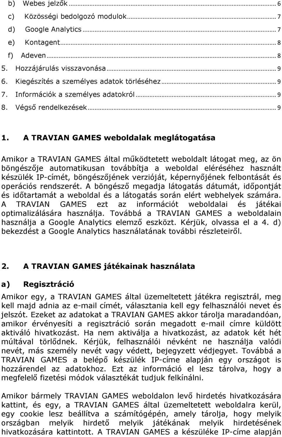 A TRAVIAN GAMES weboldalak meglátogatása Amikor a TRAVIAN GAMES által működtetett weboldalt látogat meg, az ön böngészője automatikusan továbbítja a weboldal eléréséhez használt készülék IP-címét,