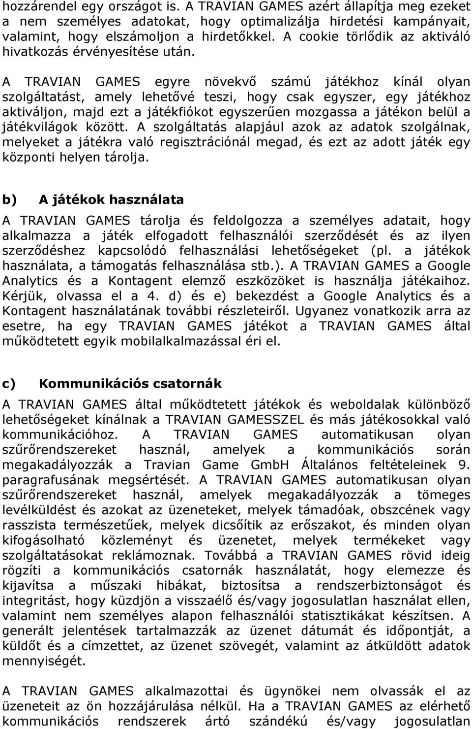 A TRAVIAN GAMES egyre növekvő számú játékhoz kínál olyan szolgáltatást, amely lehetővé teszi, hogy csak egyszer, egy játékhoz aktiváljon, majd ezt a játékfiókot egyszerűen mozgassa a játékon belül a