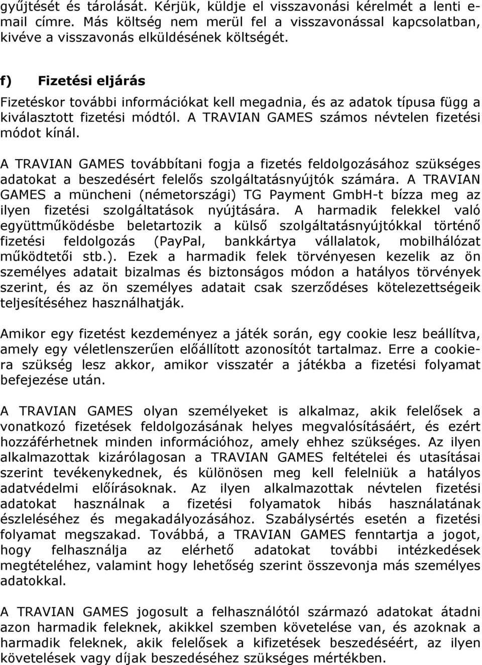 A TRAVIAN GAMES továbbítani fogja a fizetés feldolgozásához szükséges adatokat a beszedésért felelős szolgáltatásnyújtók számára.