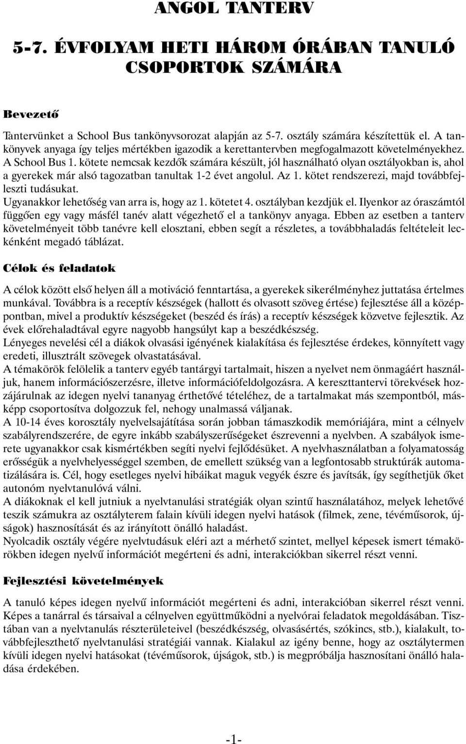 kötete nemcsak kezdõk számára készült, jól használható olyan osztályokban is, ahol a gyerekek már alsó tagozatban tanultak 1-2 évet angolul. Az 1. kötet rendszerezi, majd továbbfejleszti tudásukat.