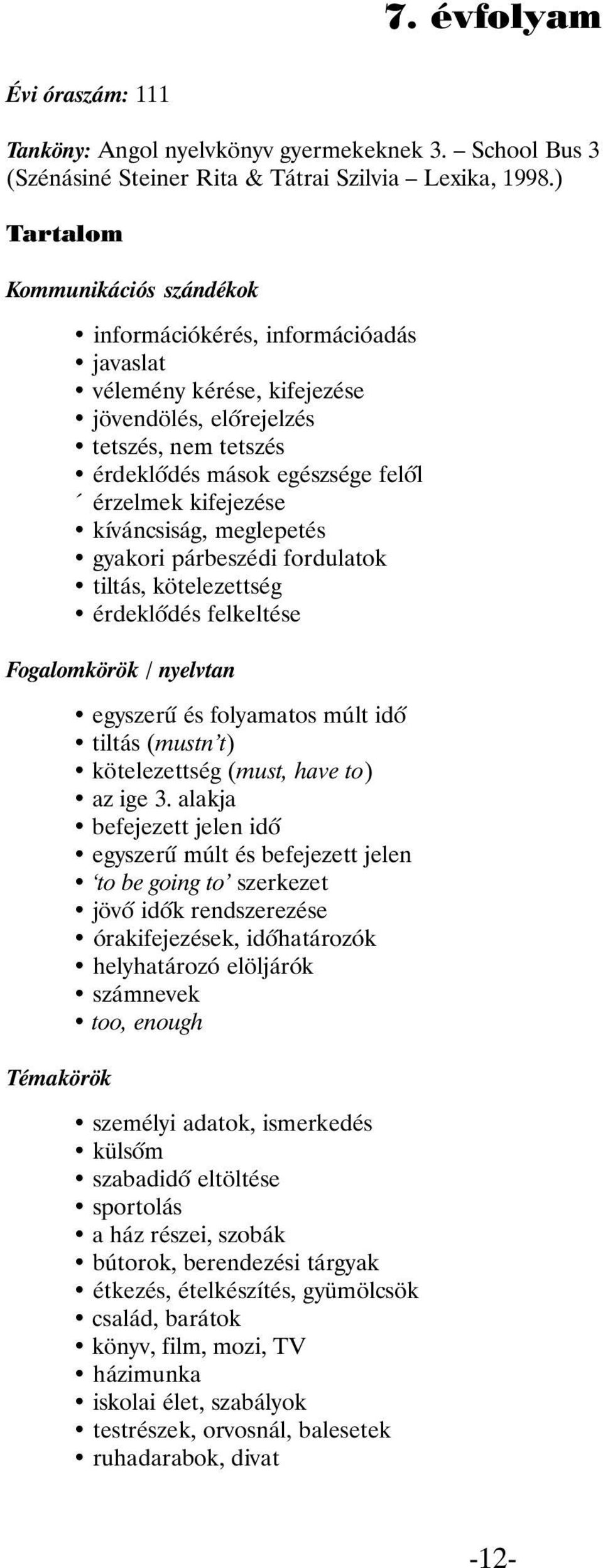 kifejezése kíváncsiság, meglepetés gyakori párbeszédi fordulatok tiltás, kötelezettség érdeklõdés felkeltése Fogalomkörök / nyelvtan egyszerû és folyamatos múlt idõ tiltás (mustn t) kötelezettség