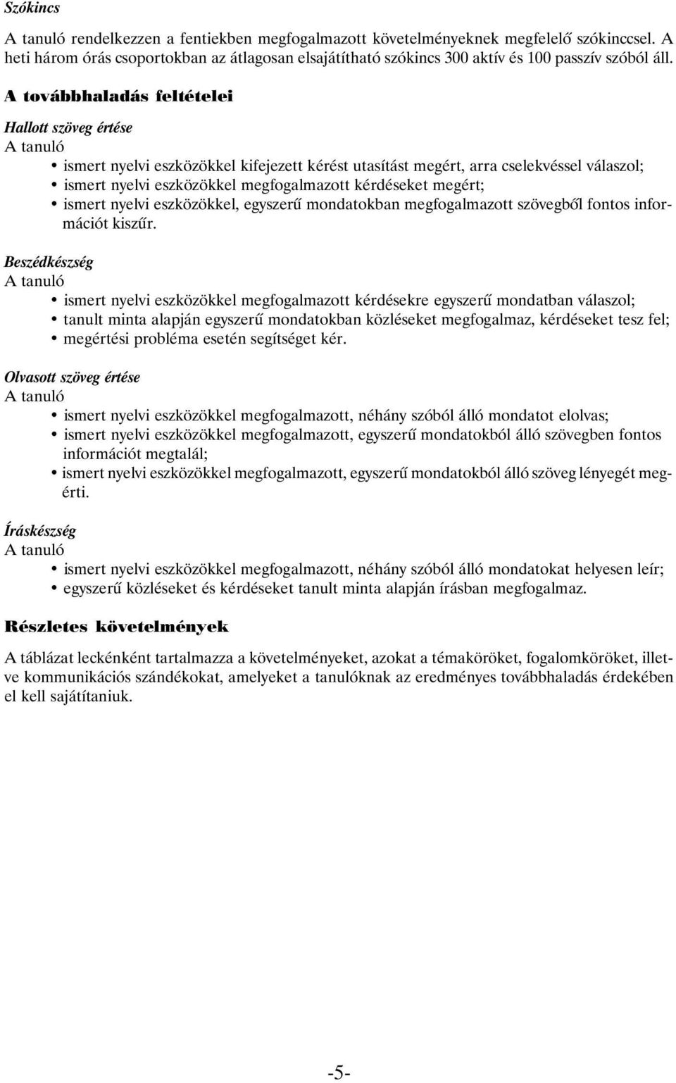 ismert nyelvi eszközökkel, egyszerû mondatokban megfogalmazott szövegbõl fontos információt kiszûr.