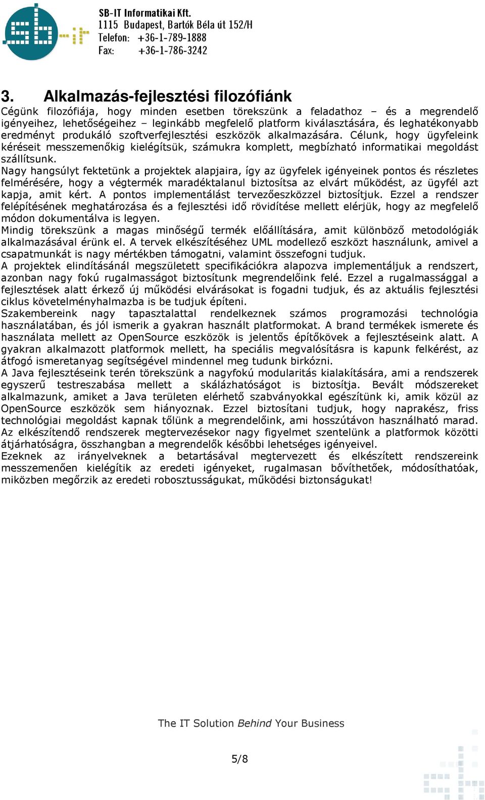 Célunk, hogy ügyfeleink kéréseit messzemenıkig kielégítsük, számukra komplett, megbízható informatikai megoldást szállítsunk.