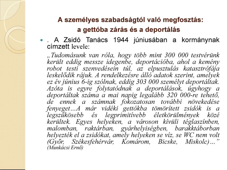 túl, az elpusztulás katasztrófája leskelődik rájuk. A rendelkezésre álló adatok szerint, amelyek ez év június 6-ig szólnak, eddig 303 000 személyt deportáltak.