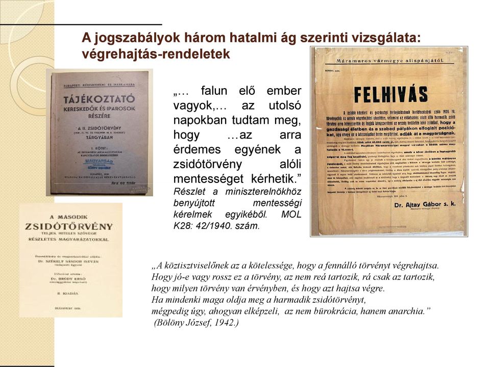 A köztisztviselőnek az a kötelessége, hogy a fennálló törvényt végrehajtsa.