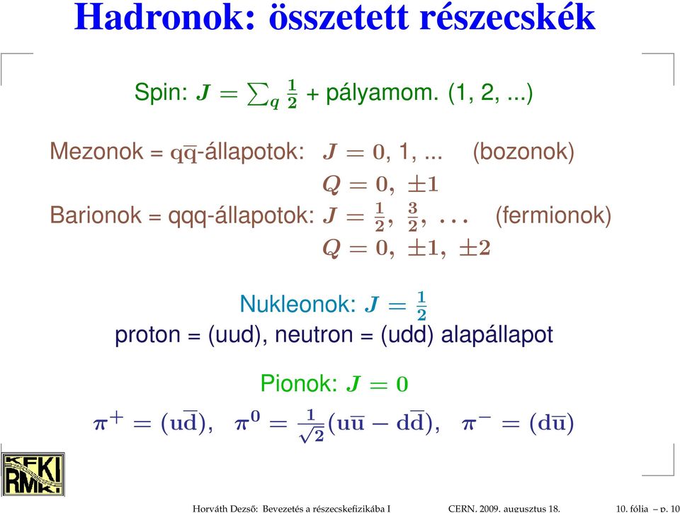 ..) Mezonok = qq-állapotok: J = 0, 1,... (bozonok) Q = 0, ±1 Barionok = qqq-állapotok: J = 1 2, 3 2,.