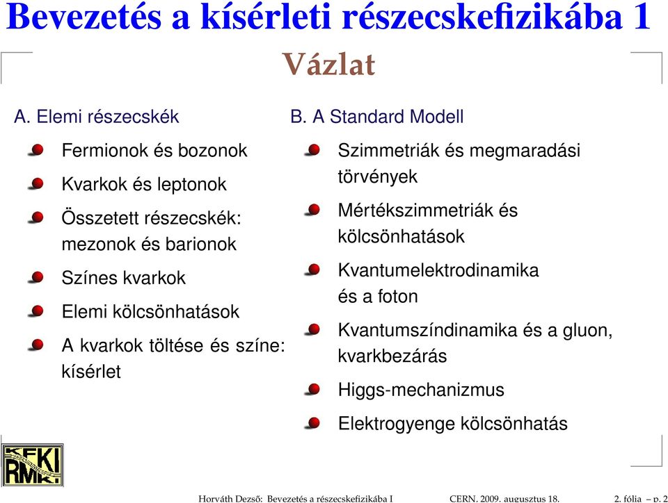 Elemi részecskék Fermionok és bozonok Kvarkok és leptonok Összetett részecskék: mezonok és barionok Színes kvarkok Elemi