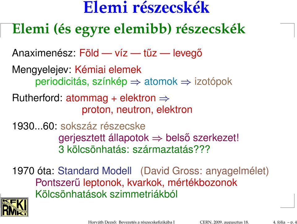 színkép atomok izotópok Rutherford: atommag + elektron proton, neutron, elektron 1930.