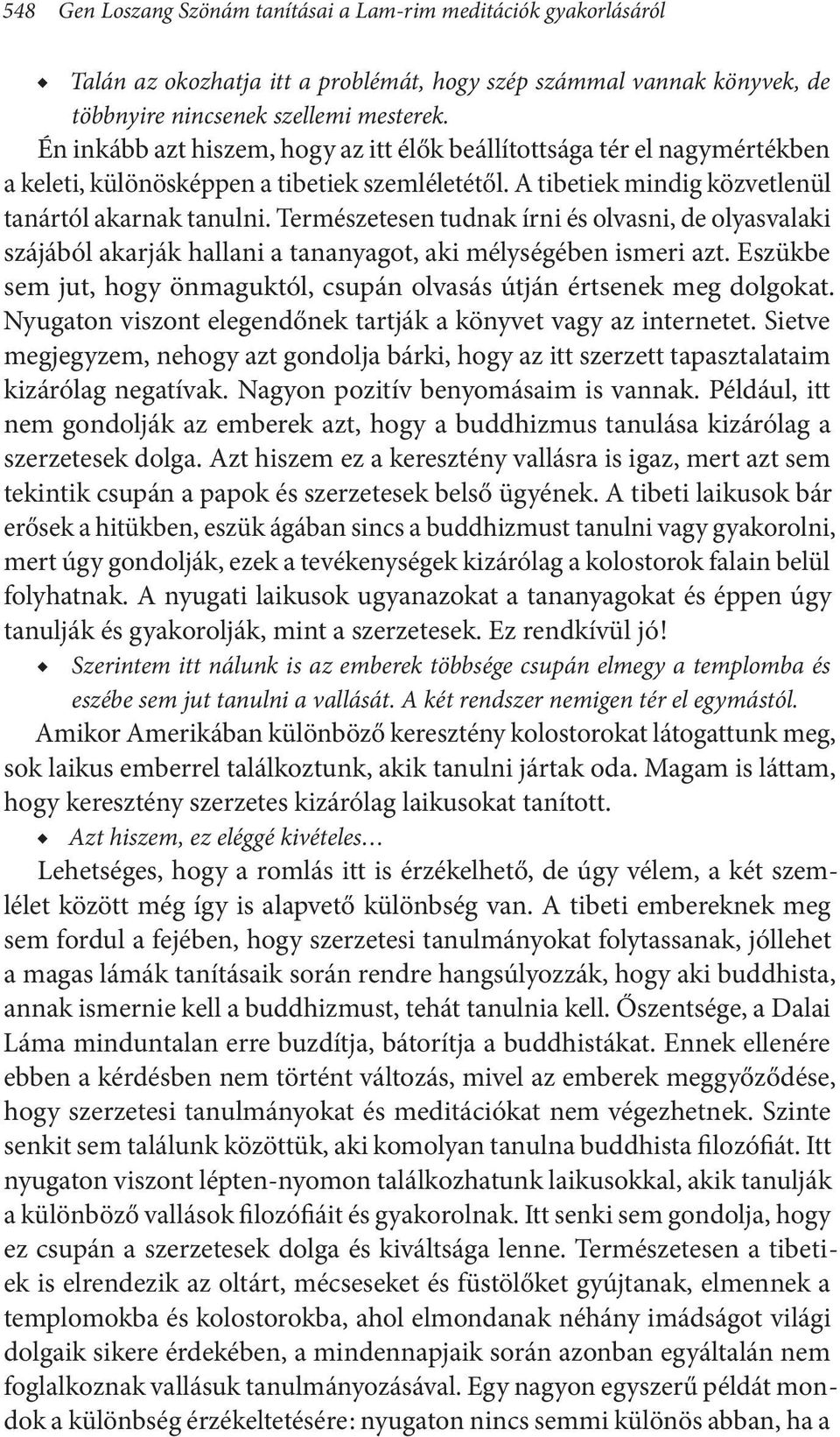 Természetesen tudnak írni és olvasni, de olyasvalaki szájából akarják hallani a tananyagot, aki mélységében ismeri azt. Eszükbe sem jut, hogy önmaguktól, csupán olvasás útján értsenek meg dolgokat.