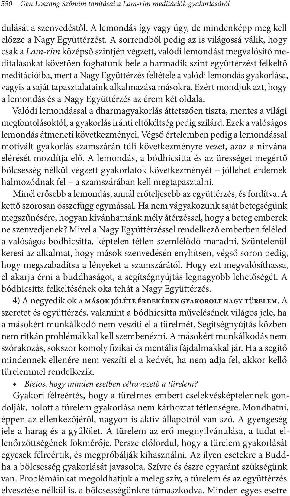 meditációiba, mert a Nagy Együttérzés feltétele a valódi lemondás gyakorlása, vagyis a saját tapasztalataink alkalmazása másokra.