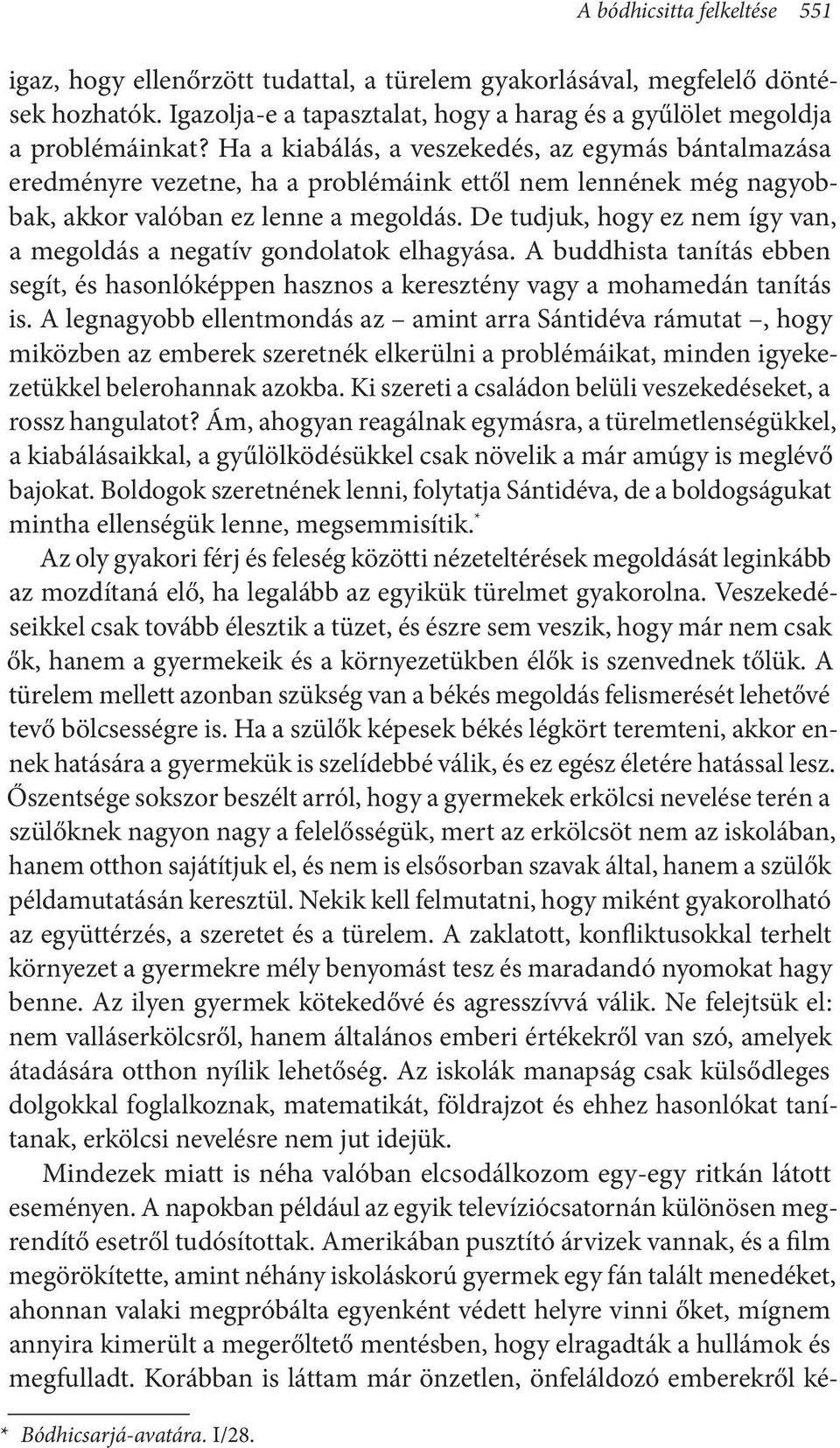 De tudjuk, hogy ez nem így van, a megoldás a negatív gondolatok elhagyása. A buddhista tanítás ebben segít, és hasonlóképpen hasznos a keresztény vagy a mohamedán tanítás is.