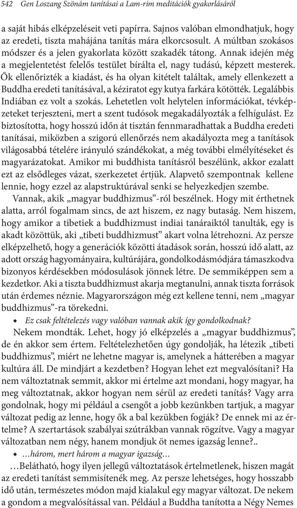 Ők ellenőrizték a kiadást, és ha olyan kitételt találtak, amely ellenkezett a Buddha eredeti tanításával, a kéziratot egy kutya farkára kötötték. Legalábbis Indiában ez volt a szokás.