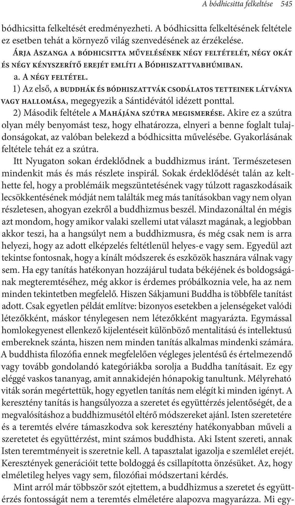 1) Az első, a buddhák és bódhiszattvák csodálatos tetteinek látványa vagy hallomása, megegyezik a Sántidévától idézett ponttal. 2) Második feltétele a Mahájána szútra megismerése.