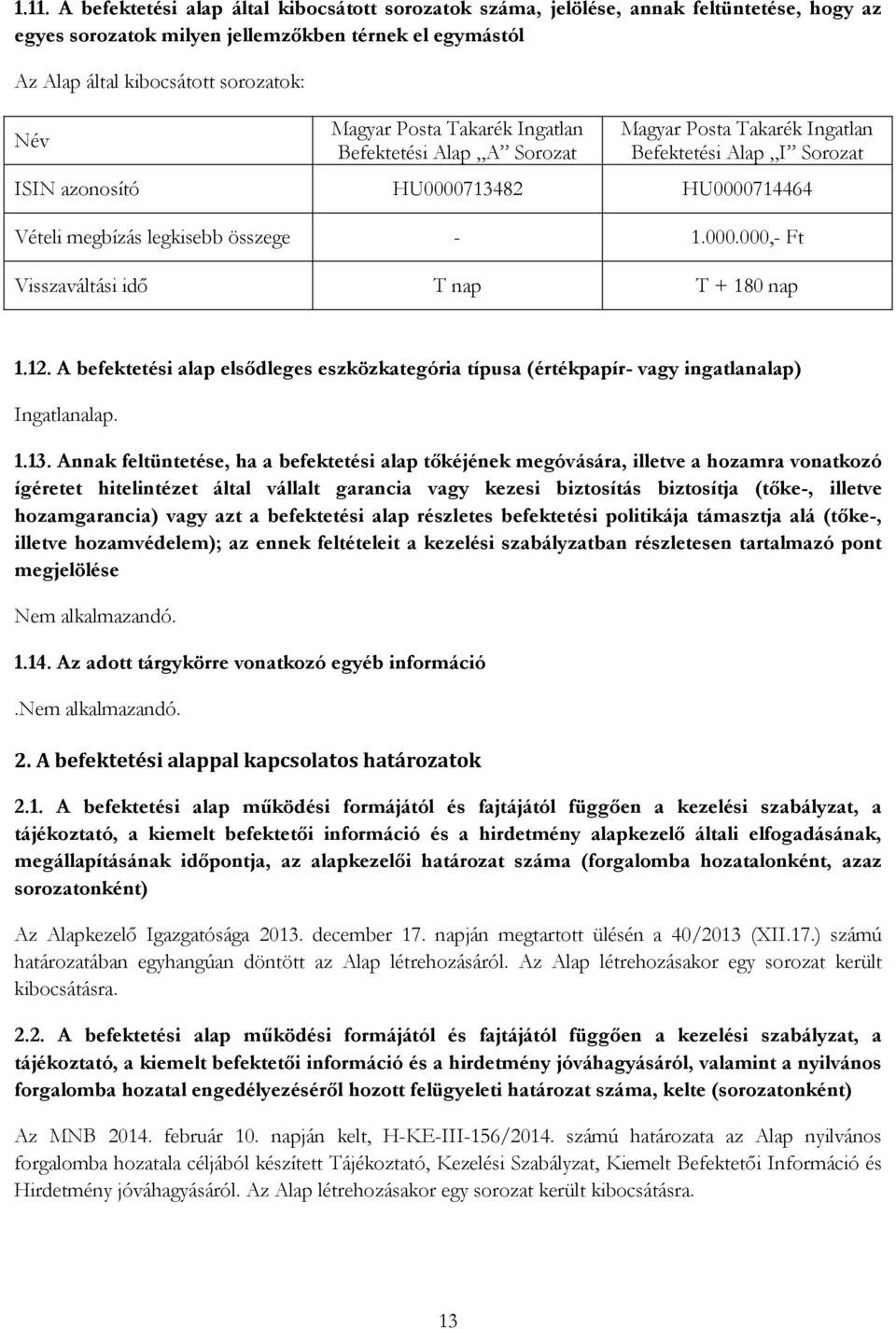 12. A befektetési alap elsődleges eszközkategória típusa (értékpapír- vagy ingatlanalap) Ingatlanalap. 1.13.