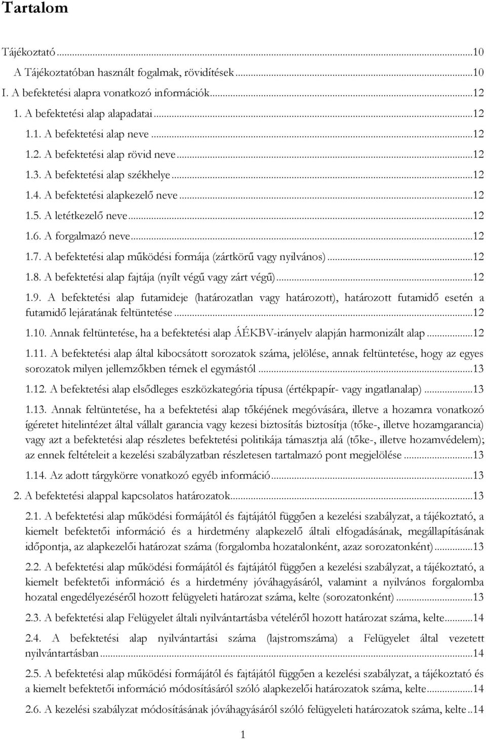 A befektetési alap működési formája (zártkörű vagy nyilvános)...12 1.8. A befektetési alap fajtája (nyílt végű vagy zárt végű)...12 1.9.