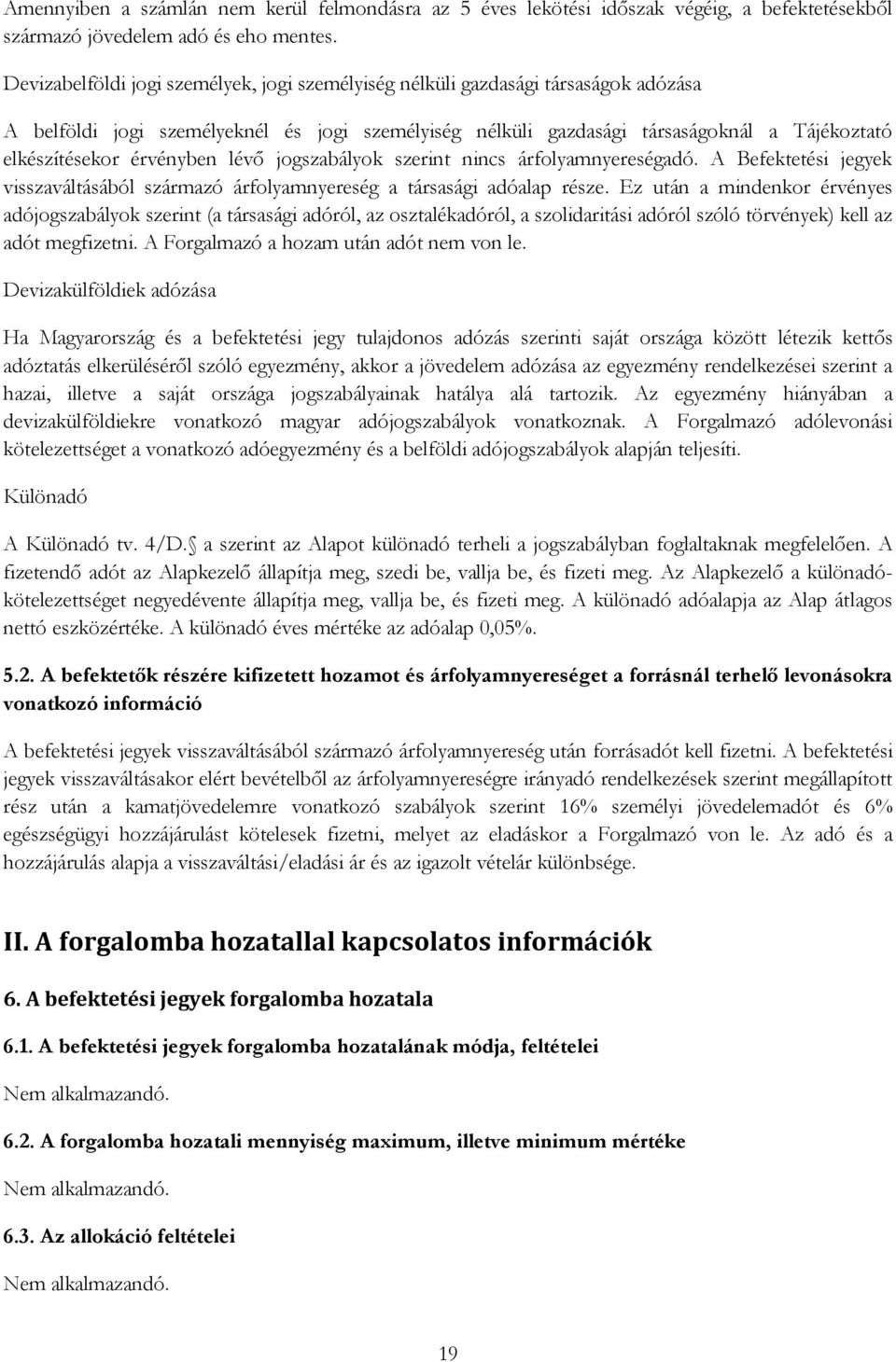 érvényben lévő jogszabályok szerint nincs árfolyamnyereségadó. A Befektetési jegyek visszaváltásából származó árfolyamnyereség a társasági adóalap része.