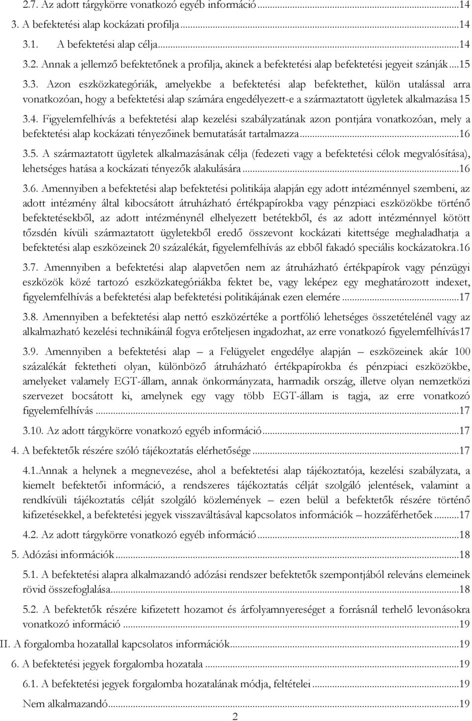 4. Figyelemfelhívás a befektetési alap kezelési szabályzatának azon pontjára vonatkozóan, mely a befektetési alap kockázati tényezőinek bemutatását tartalmazza...16 3.5.