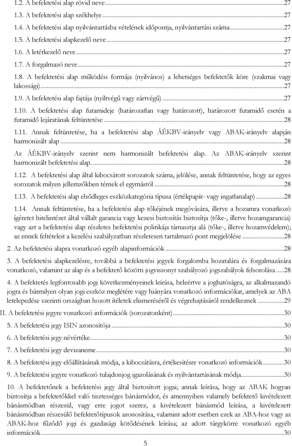 ..27 1.9. A befektetési alap fajtája (nyíltvégű vagy zártvégű)...27 1.10. A befektetési alap futamideje (határozatlan vagy határozott), határozott futamidő esetén a futamidő lejáratának feltüntetése.