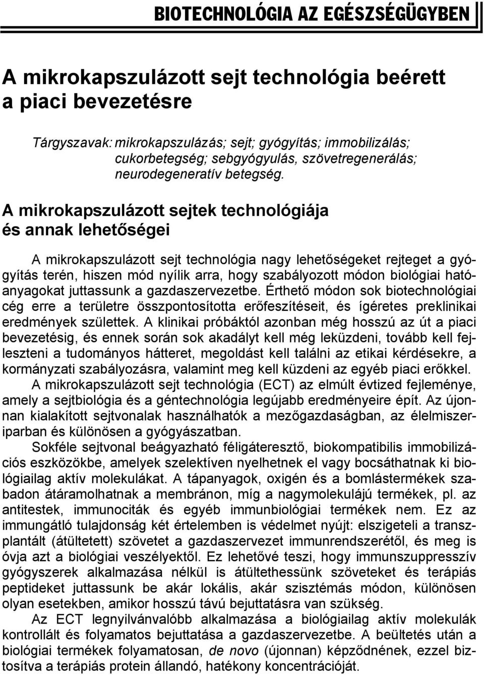 A mikrokapszulázott sejtek technológiája és annak lehetőségei A mikrokapszulázott sejt technológia nagy lehetőségeket rejteget a gyógyítás terén, hiszen mód nyílik arra, hogy szabályozott módon