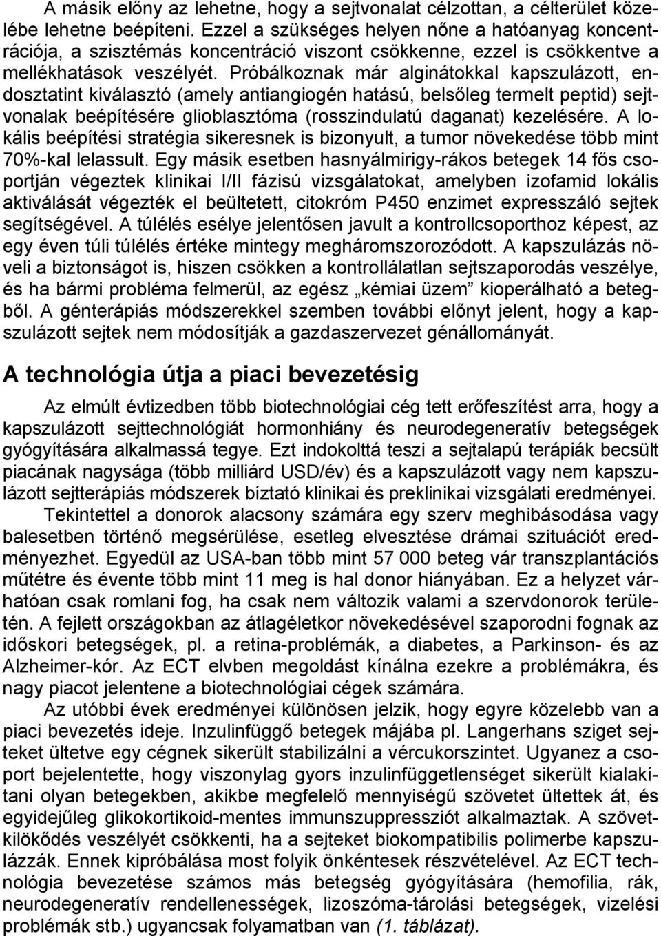 Próbálkoznak már alginátokkal kapszulázott, endosztatint kiválasztó (amely antiangiogén hatású, belsőleg termelt peptid) sejtvonalak beépítésére glioblasztóma (rosszindulatú daganat) kezelésére.