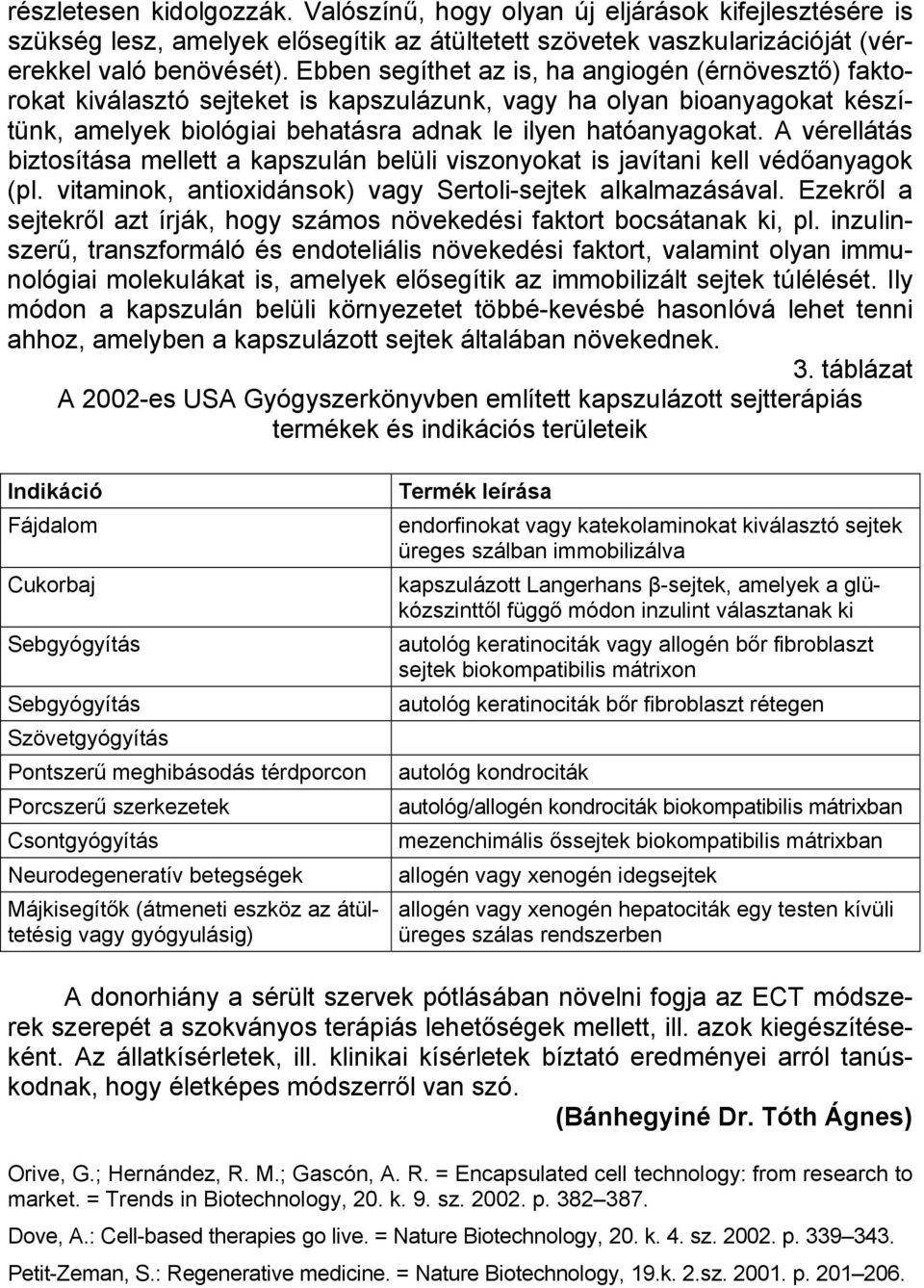 A vérellátás biztosítása mellett a kapszulán belüli viszonyokat is javítani kell védőanyagok (pl. vitaminok, antioxidánsok) vagy Sertoli-sejtek alkalmazásával.