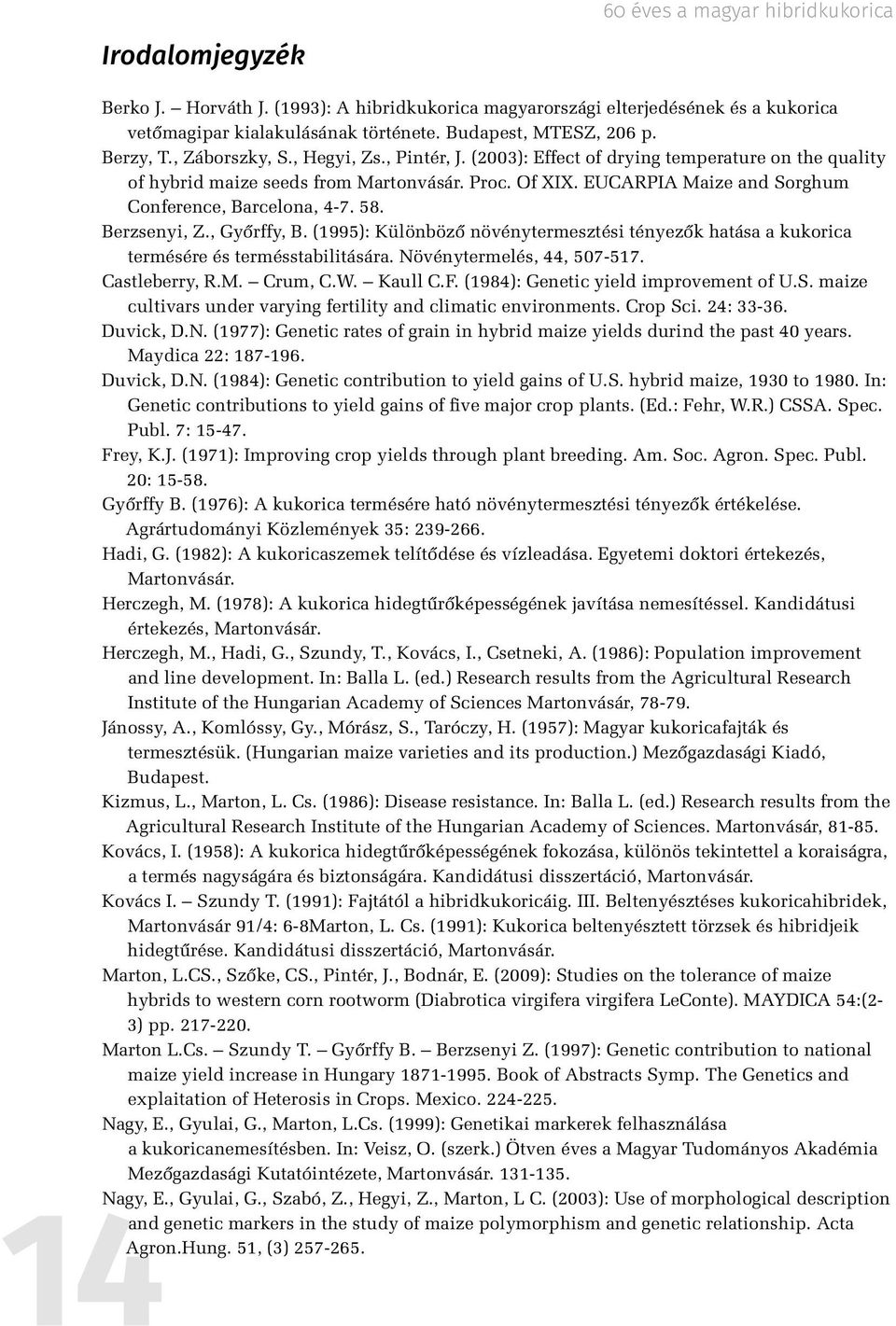 Berzsenyi, Z., Győrffy, B. (1995): Különböző növénytermesztési tényezők hatása a kukorica termésére és termésstabilitására. Növénytermelés, 44, 507-517. Castleberry, R.M. Crum, C.W. Kaull C.F.