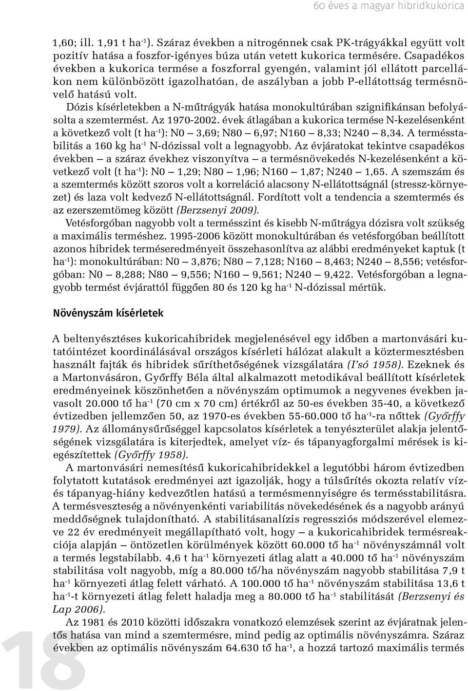 Dózis kísérletekben a N-műtrágyák hatása monokultúrában szignifikánsan befolyásolta a szemtermést. Az 1970-2002.