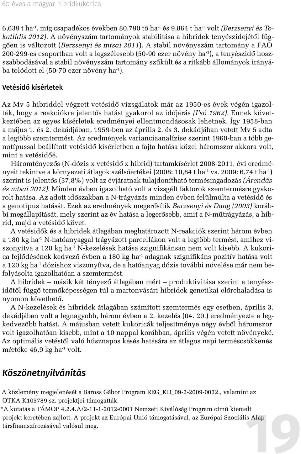 A stabil növényszám tartomány a FAO 200-299-es csoportban volt a legszélesebb (50-90 ezer növény ha -1 ), a tenyészidő hoszszabbodásával a stabil növényszám tartomány szűkült és a ritkább állományok