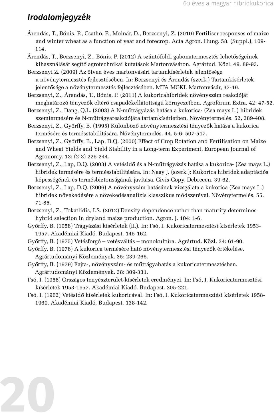 Berzsenyi Z. (2009) Az ötven éves martonvásári tartamkísérletek jelentősége a növénytermesztés fejlesztésében. In: Berzsenyi és Árendás (szerk.