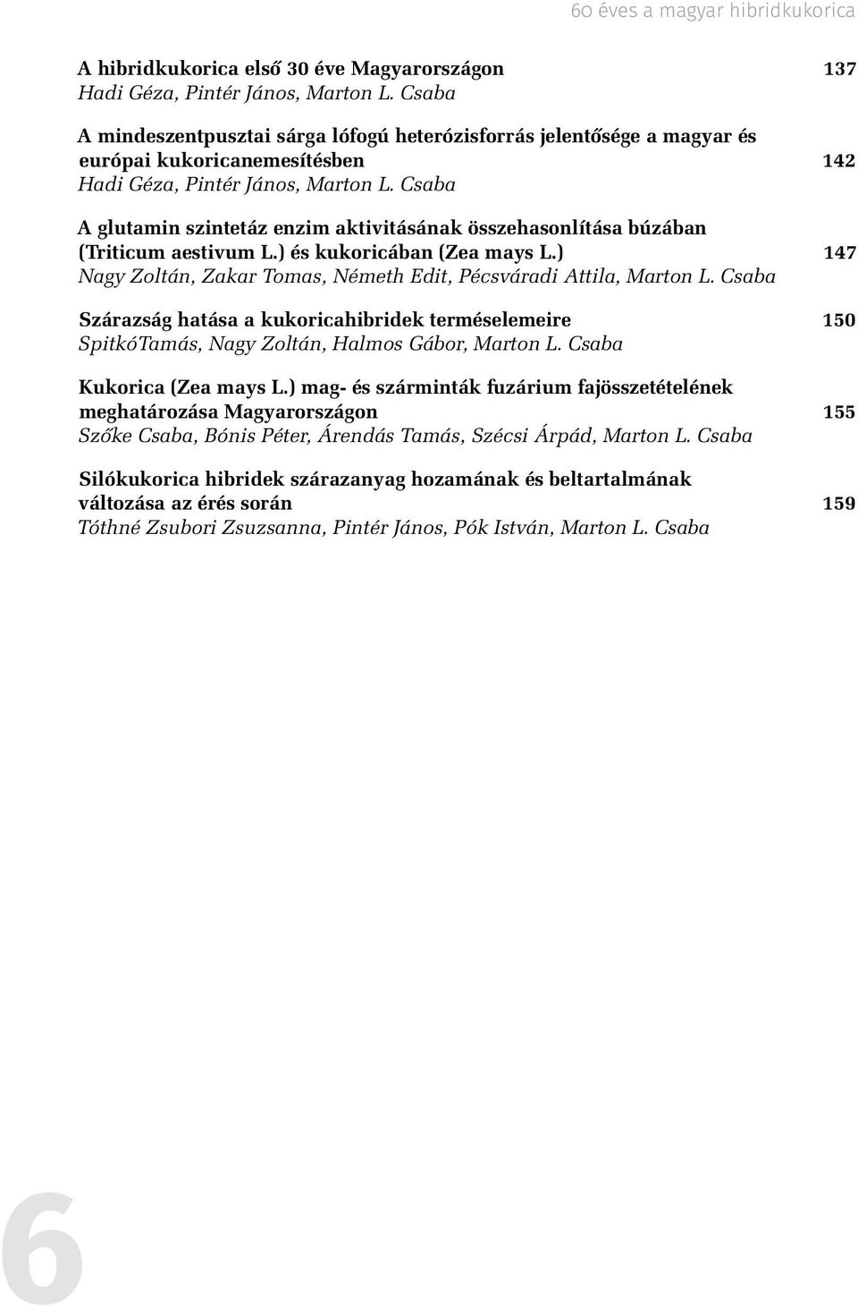 Csaba A glutamin szintetáz enzim aktivitásának összehasonlítása búzában (Triticum aestivum L.) és kukoricában (Zea mays L.) 147 Nagy Zoltán, Zakar Tomas, Németh Edit, Pécsváradi Attila, Marton L.