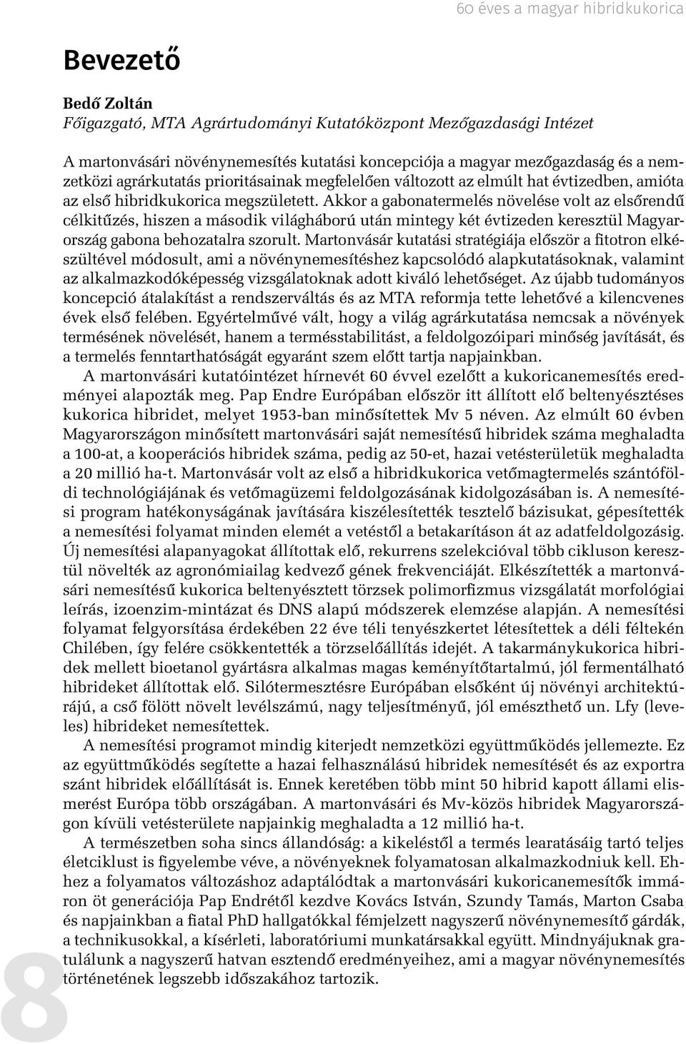 Akkor a gabonatermelés növelése volt az elsőrendű célkitűzés, hiszen a második világháború után mintegy két évtizeden keresztül Magyarország gabona behozatalra szorult.