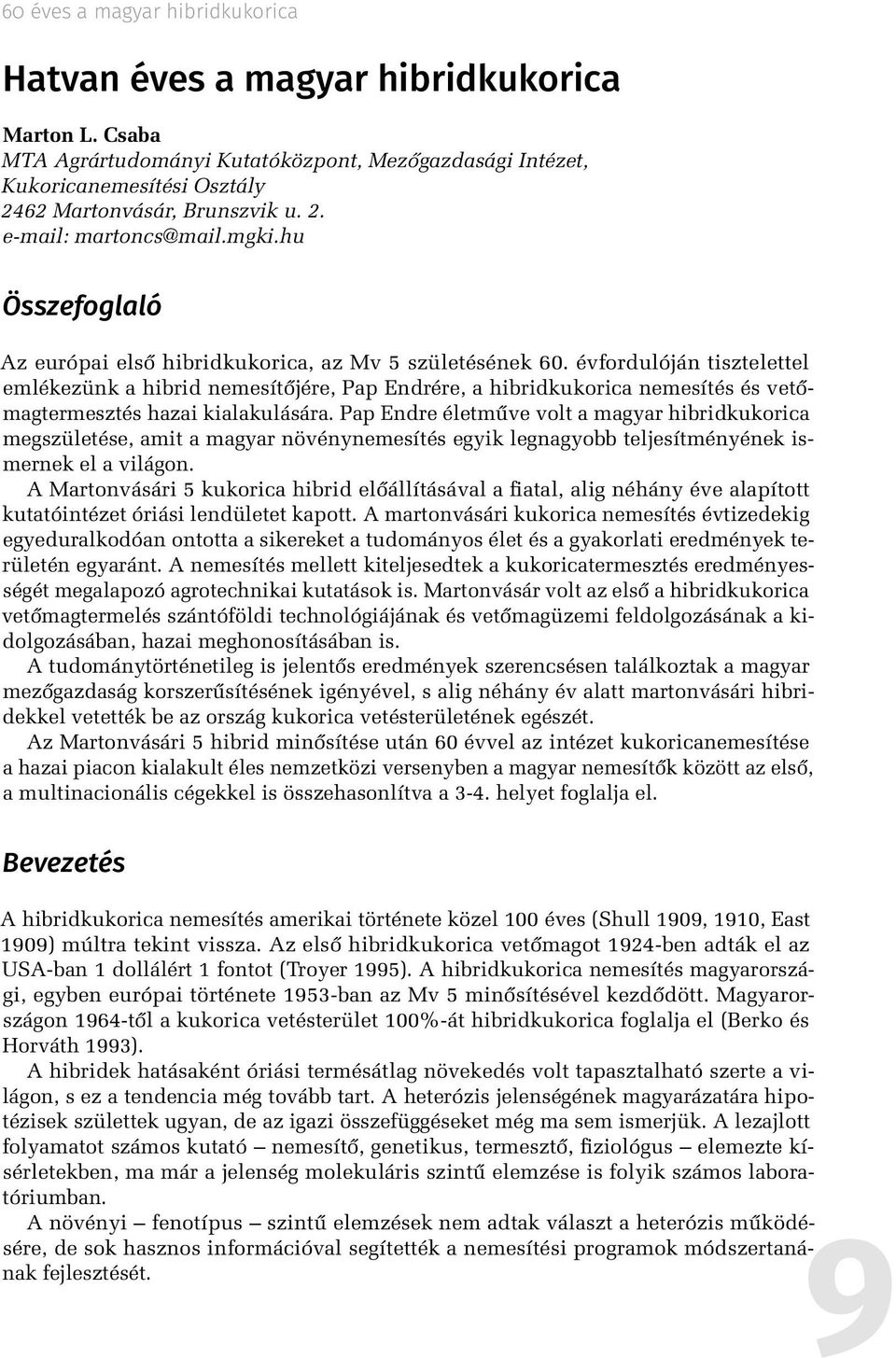 évfordulóján tisztelettel emlékezünk a hibrid nemesítőjére, Pap Endrére, a hibridkukorica nemesítés és vetőmagtermesztés hazai kialakulására.