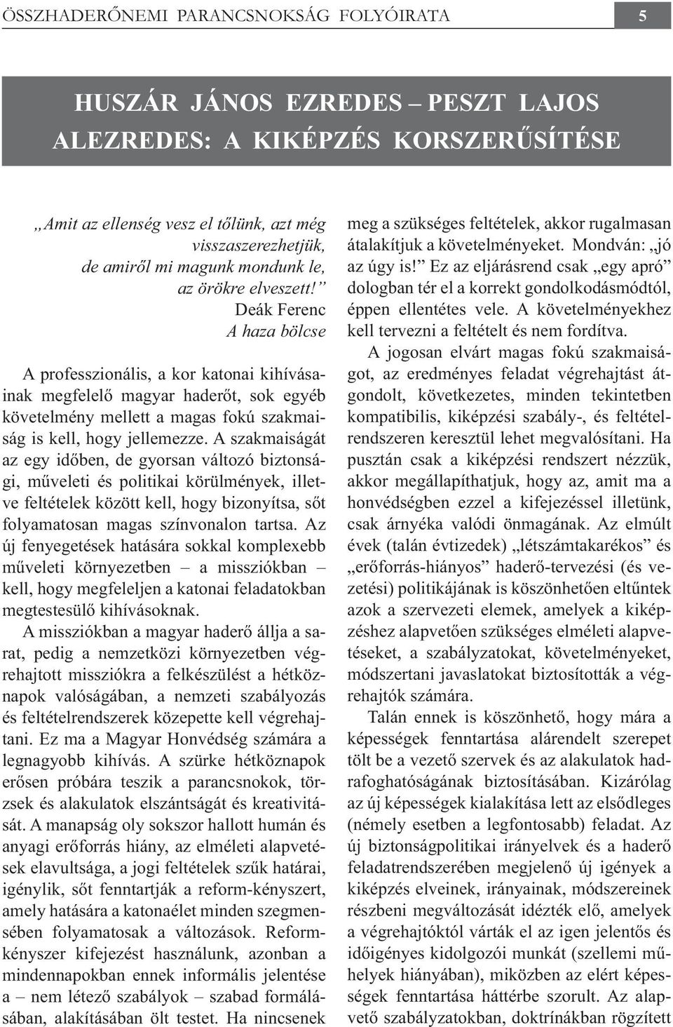 Deák Ferenc A haza bölcse A professzionális, a kor katonai kihívásainak megfelelő magyar haderőt, sok egyéb követelmény mellett a magas fokú szakmaiság is kell, hogy jellemezze.