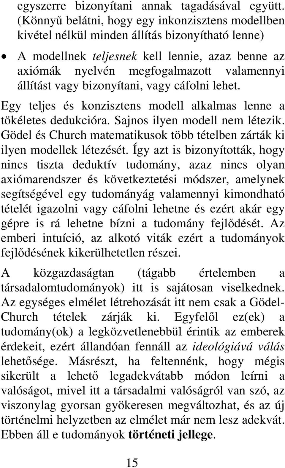 vagy bizonyítani, vagy cáfolni lehet. Egy teljes és konzisztens modell alkalmas lenne a tökéletes dedukcióra. Sajnos ilyen modell nem létezik.