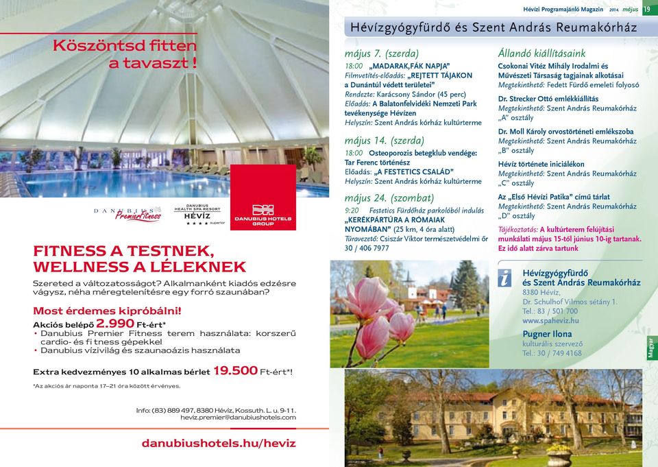 990 Ft-ért* Danubius Premier Fitness terem használata: korszerû cardio- és fi tness gépekkel Danubius vízivilág és szaunaoázis használata Extra kedvezményes 10 alkalmas bérlet 19.500 Ft-ért*!