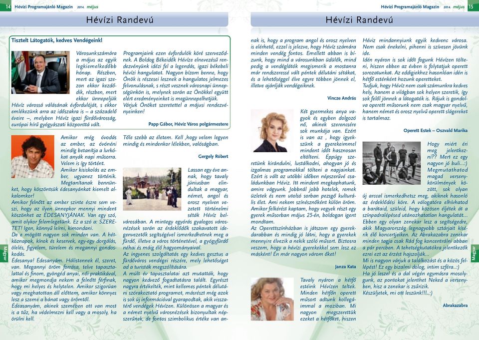 Részben, mert az igazi szezon ekkor kezdődik, részben, mert ekkor ünnepeljük Hévíz várossá válásának évfordulóját, s ekkor emlékezünk arra az időszakra is a századelő éveire, melyben Hévíz igazi