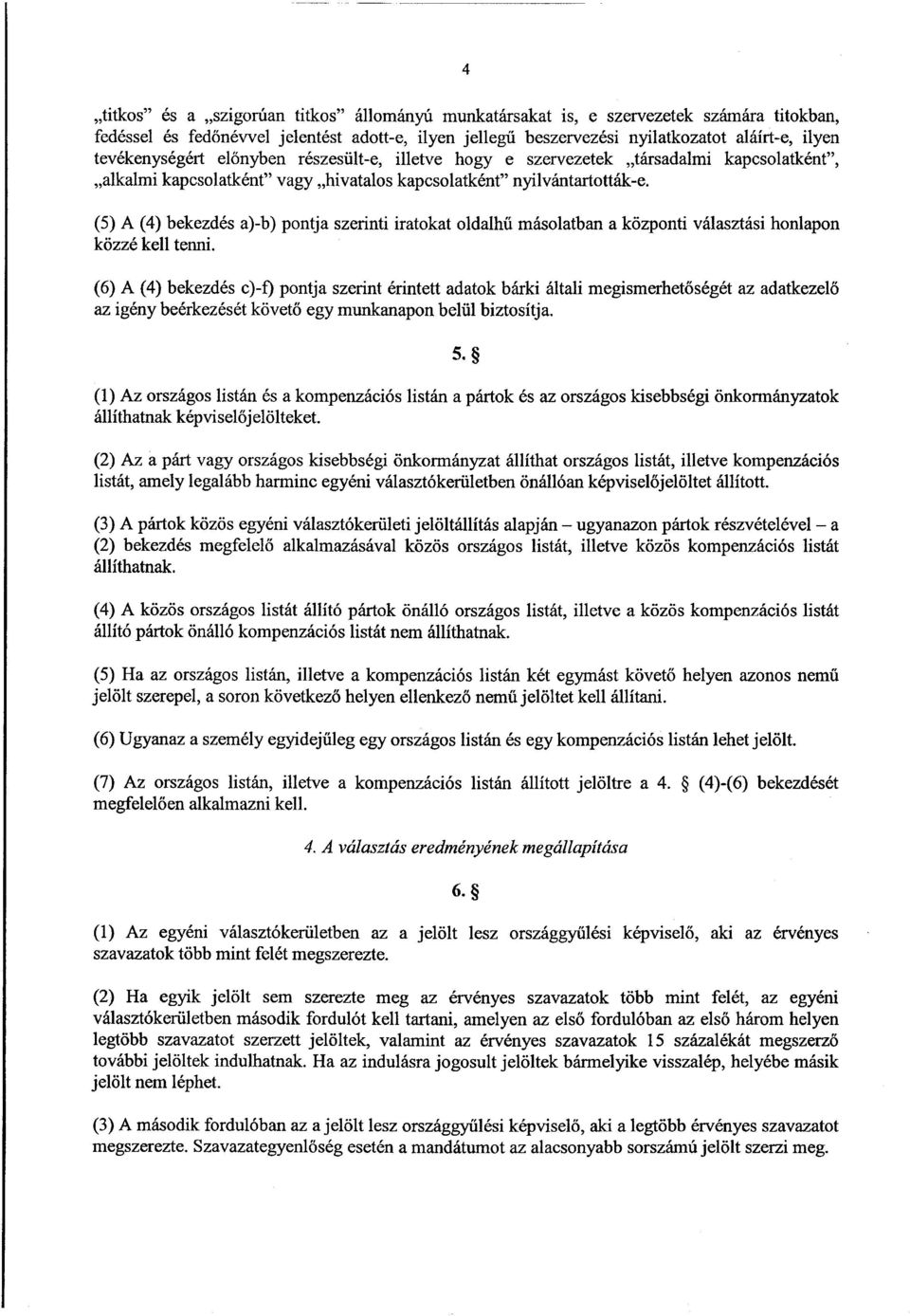 (5) A (4) bekezdés a)-b) pontja szerinti iratokat oldalh ű másolatban a központi választási honlapon közzé kell tenni.